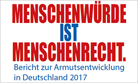 "Menschenwürde ist Menschenrecht - Bericht zur Armutsentwicklung in Deutschland 2017" "Menschenwürde ist Menschenrecht - Bericht zur Armutsentwicklung in Deutschland 2017"